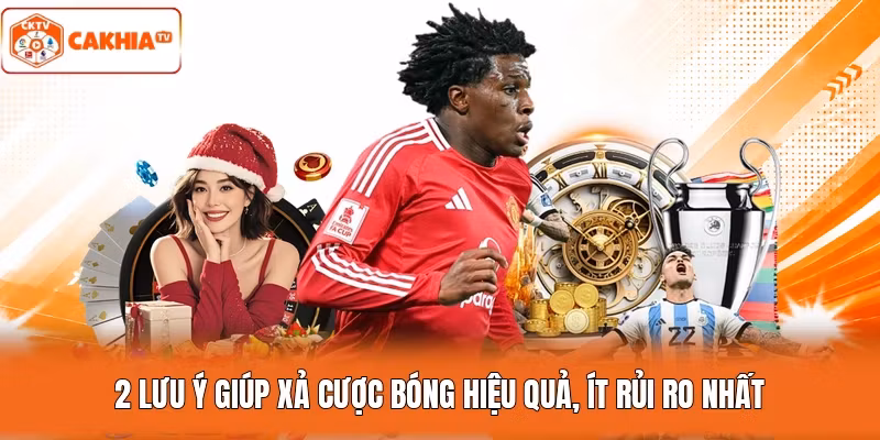 2 lưu ý giúp xả cược bóng hiệu quả, ít rủi ro nhất
