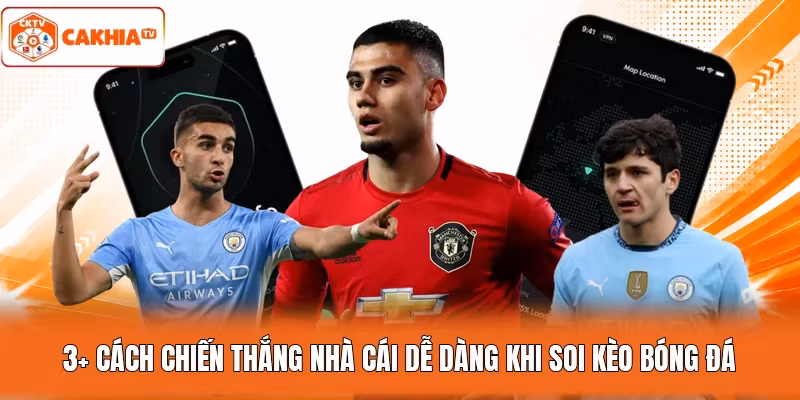 3+ Cách Chiến Thắng Nhà Cái Dễ Dàng Khi Soi Kèo Bóng Đá