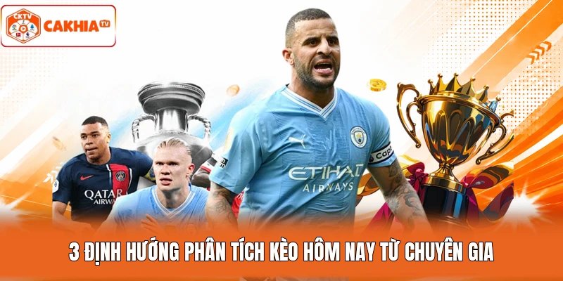 3 định hướng phân tích kèo hôm nay từ chuyên gia