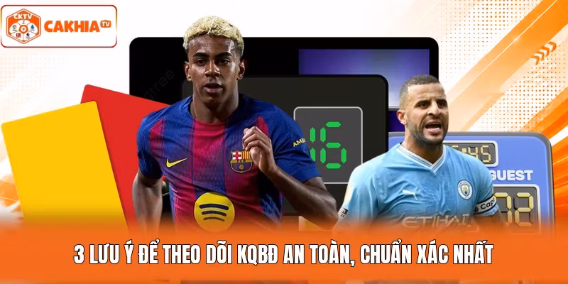 3 lưu ý để theo dõi KQBĐ an toàn, chuẩn xác nhất