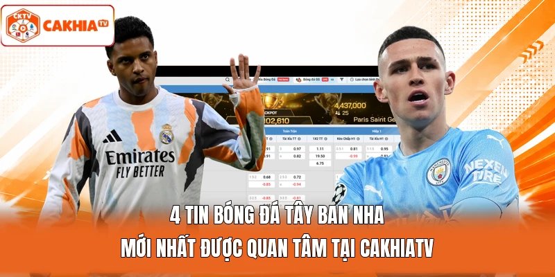 4 tin bóng đá Tây Ban Nha mới nhất được quan tâm tại Cakhiatv