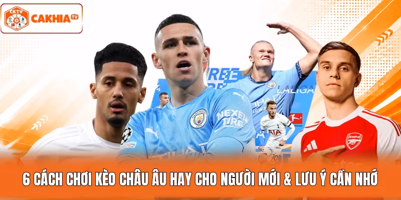 6 Cách Chơi Kèo Châu Âu Hay Cho Người Mới & Lưu Ý Cần Nhớ