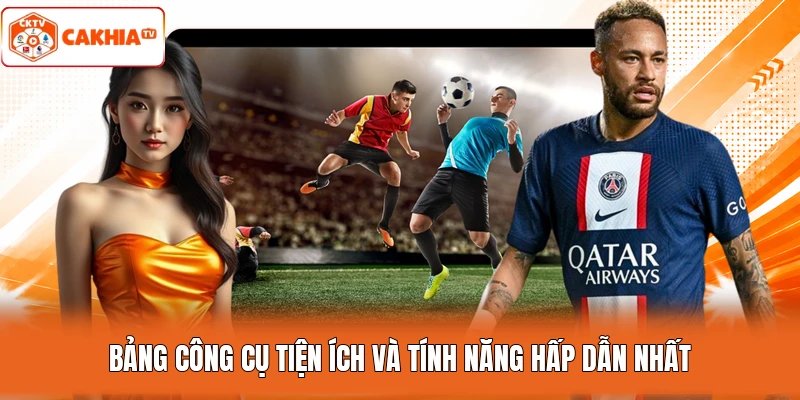 Bảng công cụ tiện ích và tính năng hấp dẫn nhất