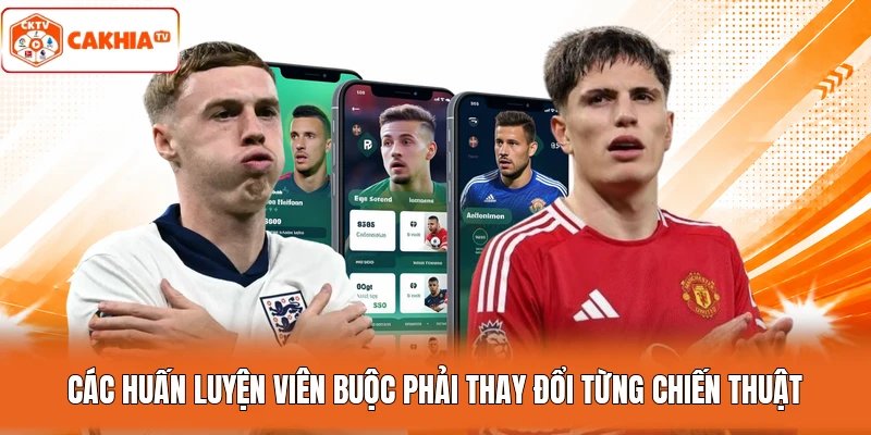 Các huấn luyện viên buộc phải thay đổi từng chiến thuật