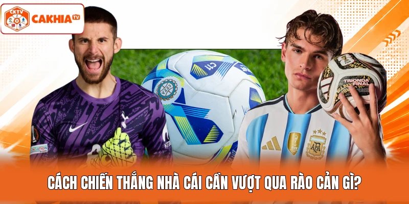 Cách chiến thắng nhà cái cần vượt qua rào cản gì?