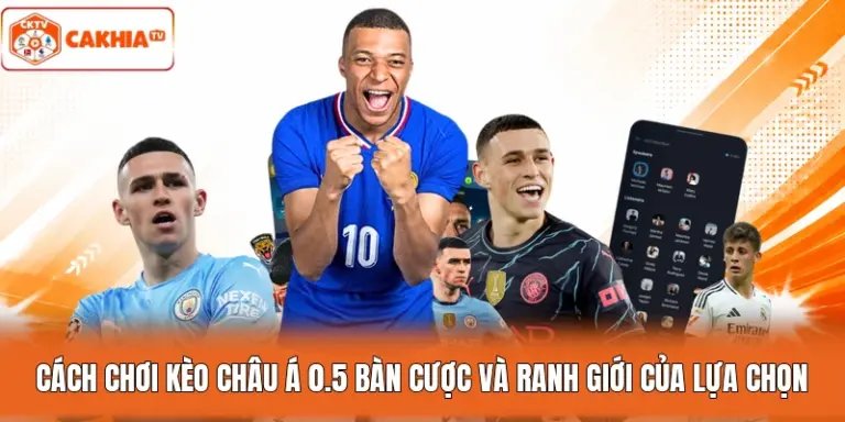 Cách Chơi Kèo Châu Á 0.5 Bàn Cược Và Ranh Giới Của Lựa Chọn