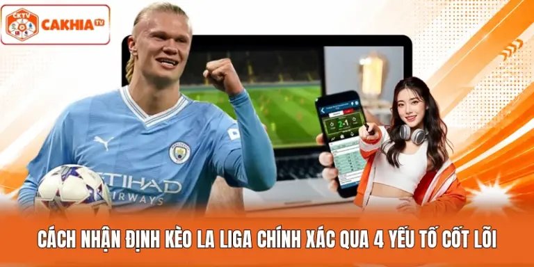 Cách Nhận Định Kèo La Liga Chính Xác Qua 4 Yếu Tố Cốt Lõi