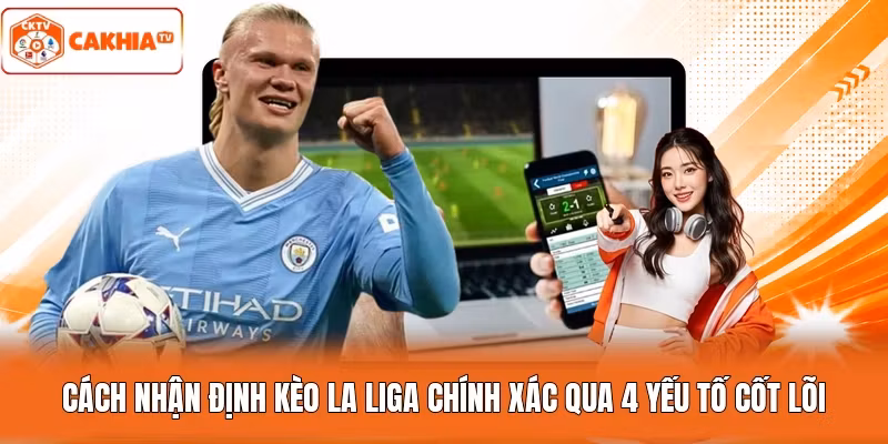 Cách Nhận Định Kèo La Liga Chính Xác Qua 4 Yếu Tố Cốt Lõi
