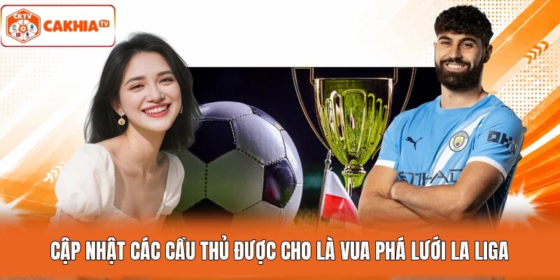 Cập nhật các cầu thủ được cho là vua phá lưới La Liga