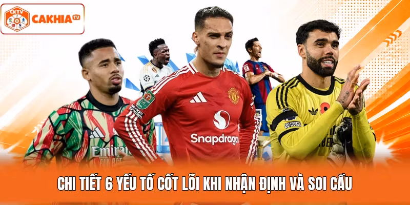 Chi tiết 6 yếu tố cốt lõi khi nhận định và soi cầu