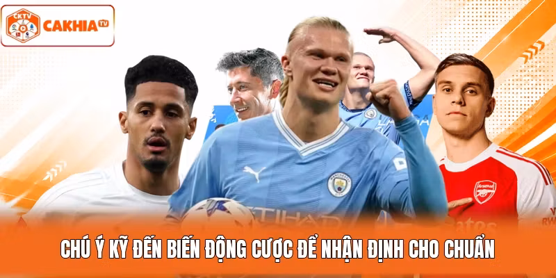 Chú ý kỹ đến biến động cược để nhận định cho chuẩn