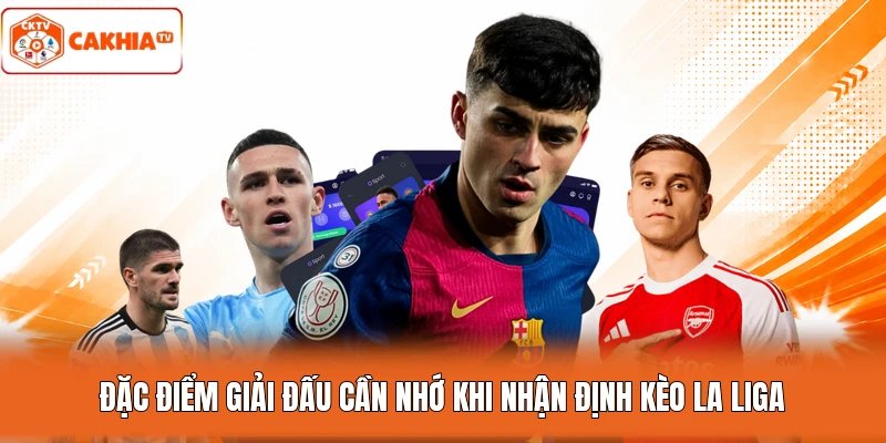 Đặc điểm giải đấu cần nhớ khi nhận định kèo La Liga