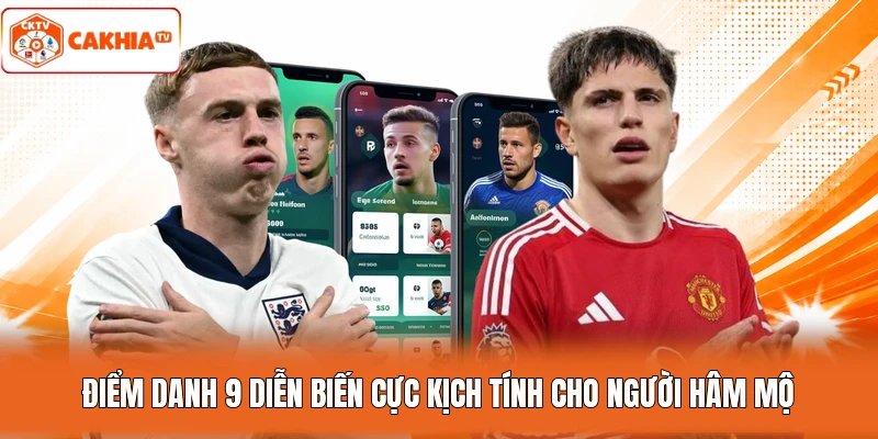Điểm danh 9 diễn biến cực kịch tính cho người hâm mộ