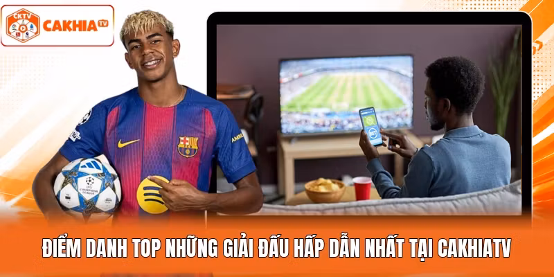 Điểm danh TOP những giải đấu hấp dẫn nhất tại cakhiatv