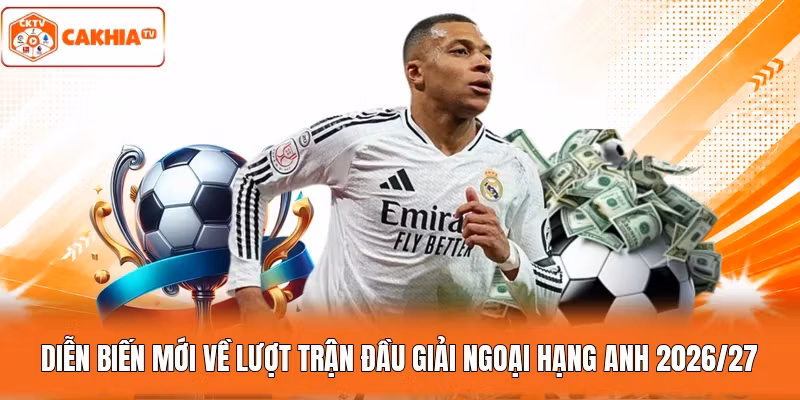 Diễn biến mới về lượt trận đầu giải Ngoại hạng Anh 2026/27