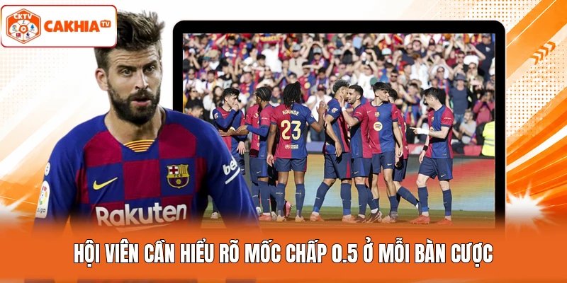 Hội viên cần hiểu rõ mốc chấp 0.5 ở mỗi bàn cược