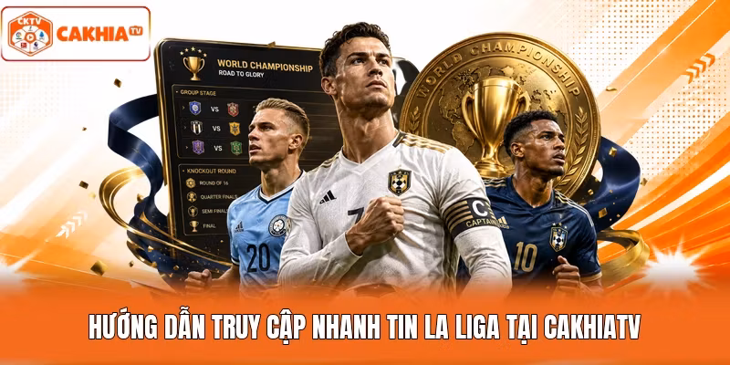 Hướng dẫn truy cập nhanh tin La Liga tại Cakhiatv