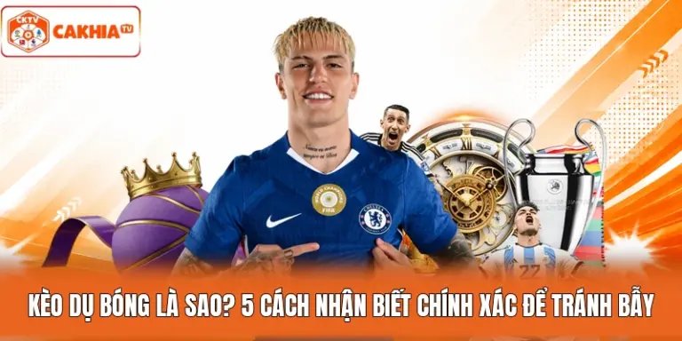 Kèo Dụ Bóng Là Sao? 5 Cách Nhận Biết Chính Xác Để Tránh Bẫy