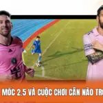 Kèo Tài Xỉu - Mốc 2.5 Và Cuộc Chơi Cân Não Trong 90 Phút