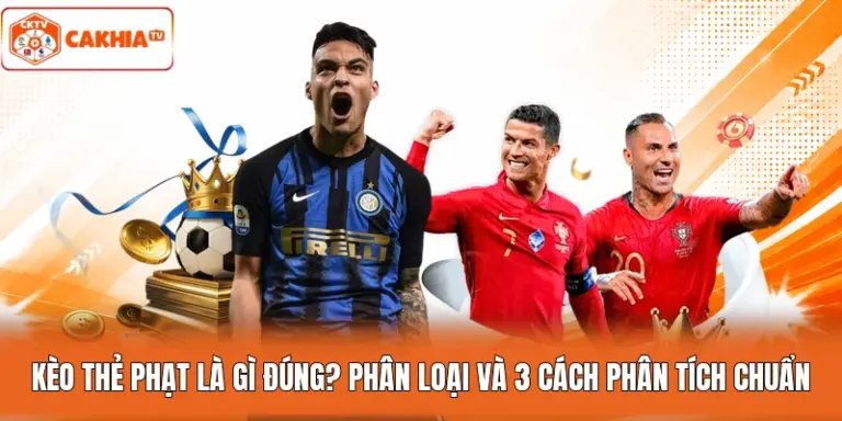 Kèo Thẻ Phạt Là Gì Đúng? Phân Loại Và 3 Cách Phân Tích Chuẩn