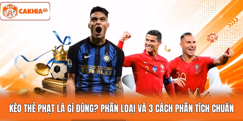 Kèo Thẻ Phạt Là Gì Đúng? Phân Loại Và 3 Cách Phân Tích Chuẩn