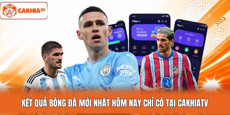 Kết quả bóng đá mới nhất hôm nay chỉ có tại Cakhiatv