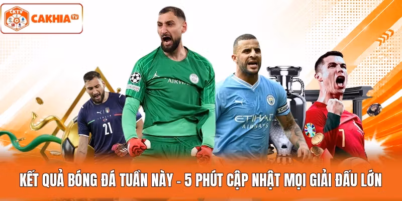 Kết Quả Bóng Đá Tuần Này – 5 Phút Cập Nhật Mọi Giải Đấu Lớn