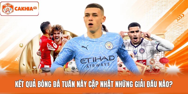 Kết quả bóng đá tuần này cập nhật những giải đấu nào?