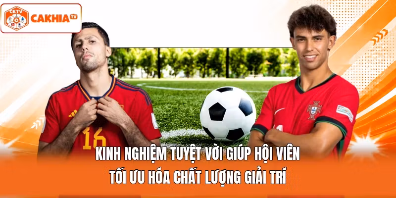 Kinh nghiệm tuyệt vời giúp hội viên tối ưu hóa chất lượng giải trí