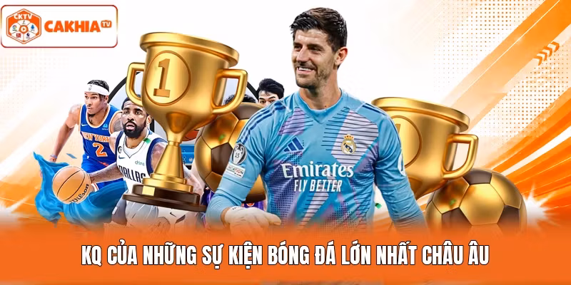 KQ của những sự kiện bóng đá lớn nhất châu Âu