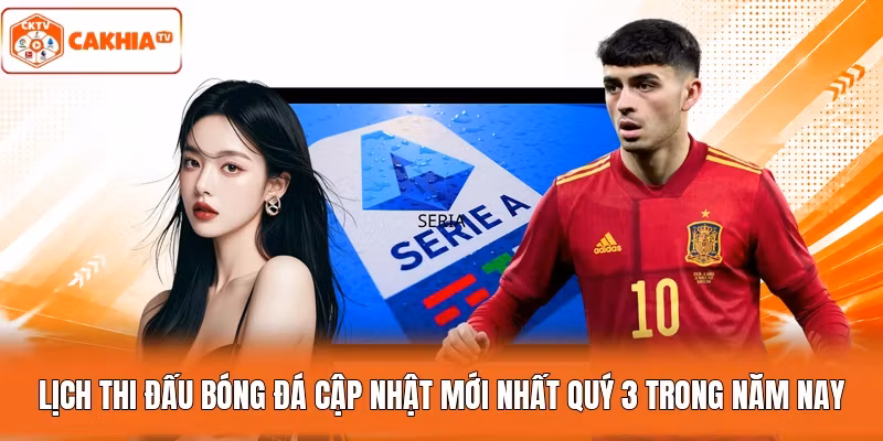 Lịch Thi Đấu Bóng Đá Cập Nhật Mới Nhất Quý 3 Trong Năm Nay