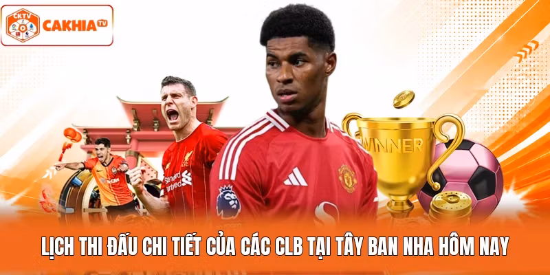 Lịch thi đấu chi tiết của các CLB tại Tây Ban Nha hôm nay