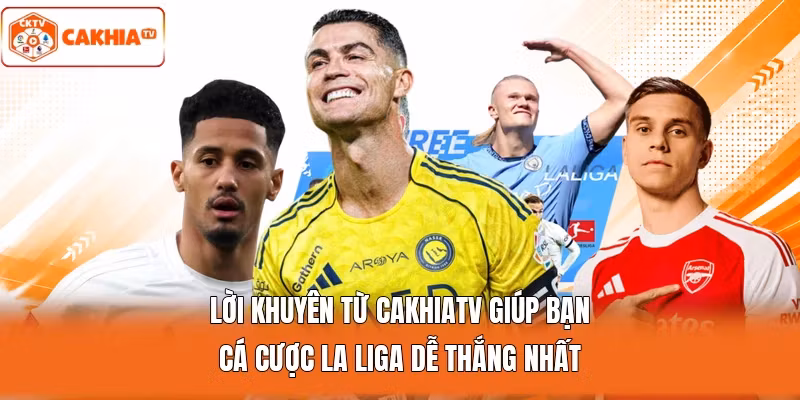 Lời khuyên từ Cakhiatv giúp bạn cá cược La Liga dễ thắng nhất