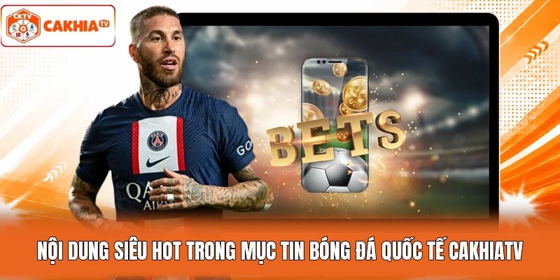 Nội dung siêu hot trong mục tin bóng đá quốc tế Cakhiatv