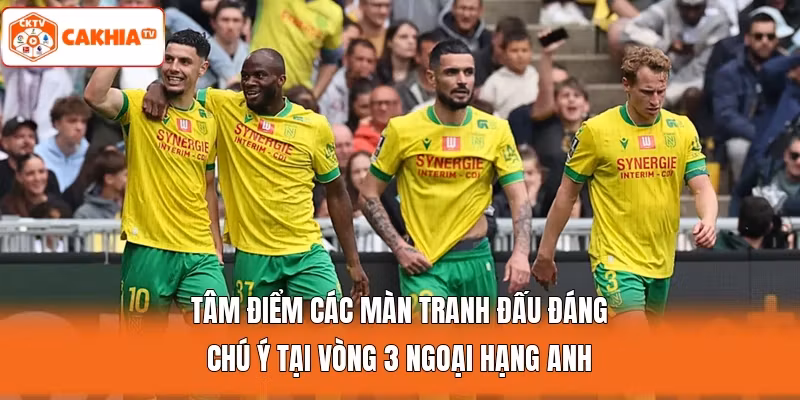 Tâm điểm các màn tranh đấu đáng chú ý tại vòng 3 Ngoại hạng Anh