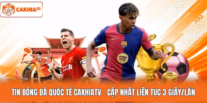 Tin Bóng Đá Quốc Tế Cakhiatv - Cập Nhật Liên Tục 3 Giây/Lần