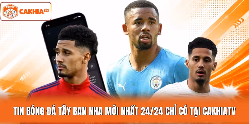 Tin Bóng Đá Tây Ban Nha Mới Nhất 24/24 Chỉ Có Tại Cakhiatv