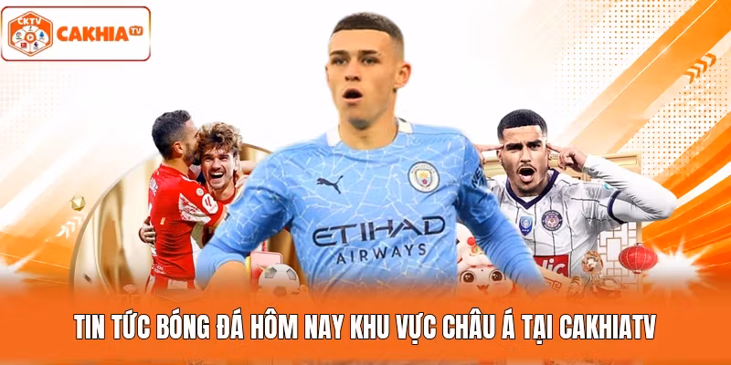 Tin Tức Bóng Đá Hôm Nay Khu Vực Châu Á Tại Cakhiatv
