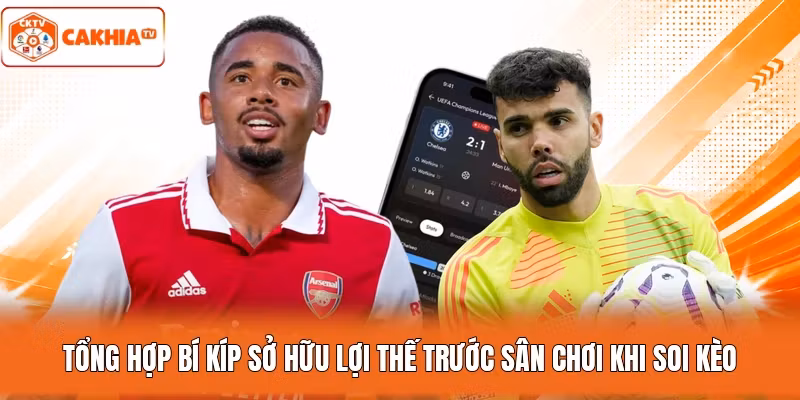 Tổng hợp bí kíp sở hữu lợi thế trước sân chơi khi soi kèo