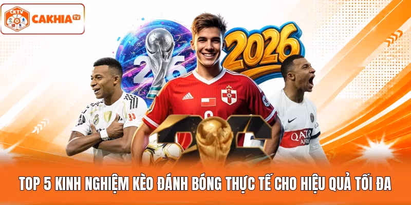 Top 5 Kinh Nghiệm Kèo Đánh Bóng Thực Tế Cho Hiệu Quả Tối Đa