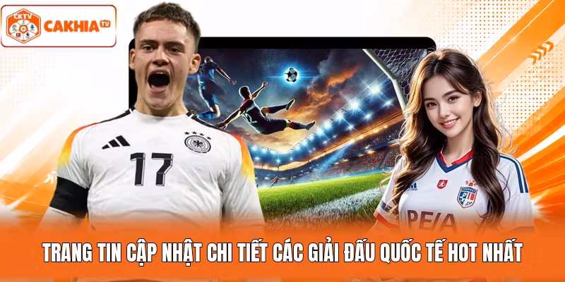 Trang tin cập nhật chi tiết các giải đấu quốc tế hot nhất