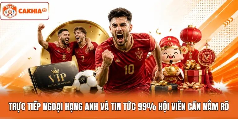 Trực Tiếp Ngoại Hạng Anh Và Tin Tức 99% Hội Viên Cần Nắm Rõ