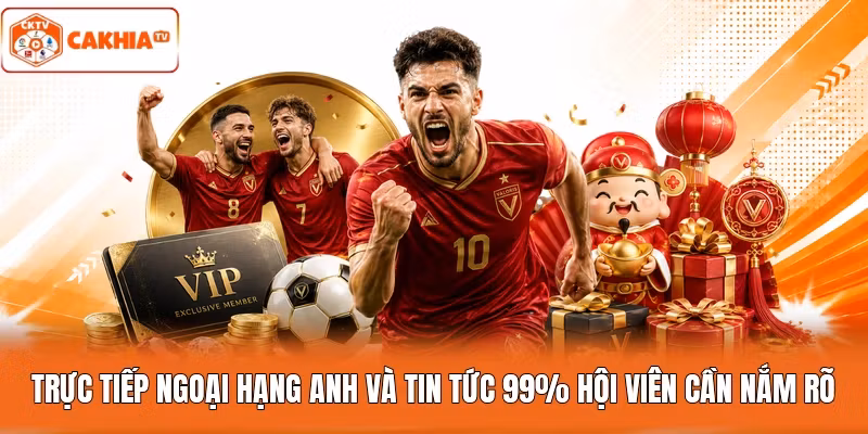 Trực Tiếp Ngoại Hạng Anh Và Tin Tức 99% Hội Viên Cần Nắm Rõ