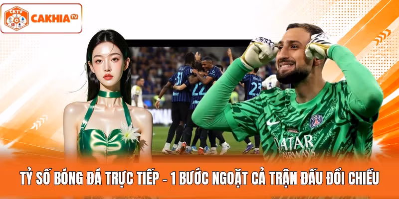 Tỷ Số Bóng Đá Trực Tiếp - 1 Bước Ngoặt Cả Trận Đấu Đổi Chiều