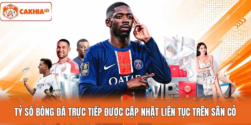 Tỷ số bóng đá trực tiếp được cập nhật liên tục trên sân cỏ