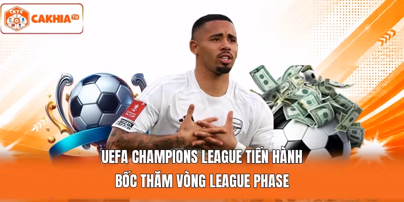 UEFA Champions League tiến hành bốc thăm vòng League Phase